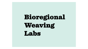 Bioregional Weaving Labs